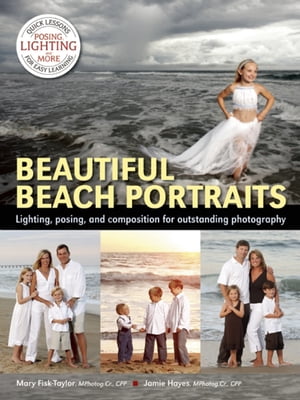 Beautiful Beach Portraits Lighting, Posing, and Composition for Outstanding Photography【電子書籍】 Mary Fisk-Taylor