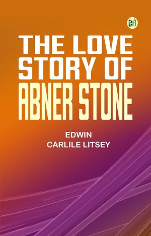 The Love Story of Abner Stone【電子書籍】[ Edwin Carlile Litsey ]