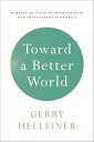 Toward a Better World Memoirs of a Life in International and Development Economics【電子書籍】 Gerald (Gerry) Helleiner