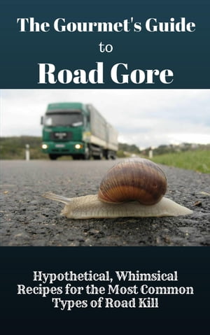 The Gourmet's Guide to Road Gore: Hypothetical, Whimsical Recipes for the Most Common Types of Road KillŻҽҡ[ Baptiste Robicheaux ]