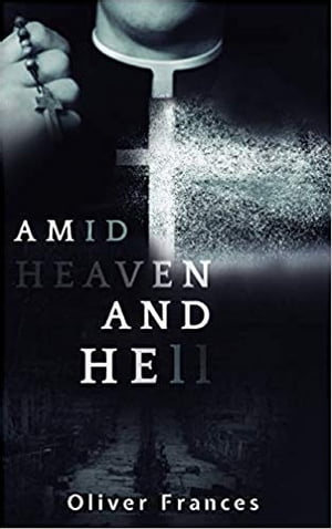 Amid Heaven and Hell【電子書籍】 Oliver Frances