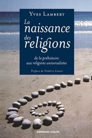 La naissance des religions De la ph?histoire aux religions universalistes【電子書籍】[ Yves Lambert ]