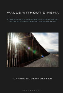 Walls Without Cinema State Security and Subjective Embodiment in Twenty-First-Century US Filmmaking【電子書籍】[ Professor Larrie Dudenhoeffer ]