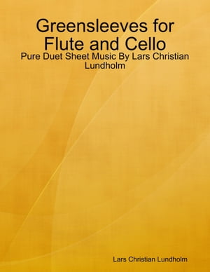Greensleeves for Flute and Cello - Pure Duet Sheet Music By Lars Christian Lundholm【電子書籍】 Lars Christian Lundholm