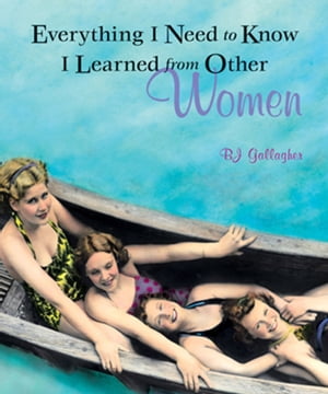 Everything I Need to Know I Learned from Other Women