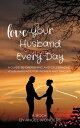 Love Your Husband Every Day: A Guide to Cherishing and Celebrating Your Marriage for women and singles Timeless Tips for Nurturing Lasting Love, Strengthening Bonds, and Building Meaningful Relationships【電子書籍】 Angel Wonders