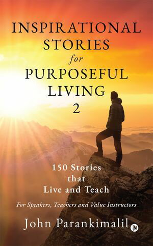 Inspirational Stories for Purposeful Living 2 150 Stories that Live and Teach【電子書籍】[ John Parankimalil ]