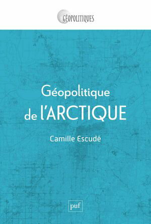 G?opolitique de l'Arctique Mondialisation d'une r?gion p?riph?riqueŻҽҡ[ Camille Escud? ]