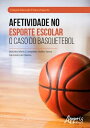 Afetividade no esporte escolar o caso do basquetebol【電子書籍】 Dulcil ia Maria Evangelista Gobbo Secco