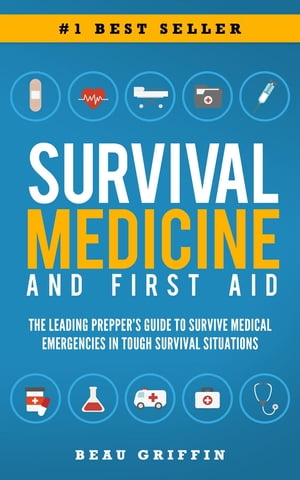 Survival Medicine & First Aid The Leading Prepper's Guide to Survive Medical Emergencies in Tough Survival Situations