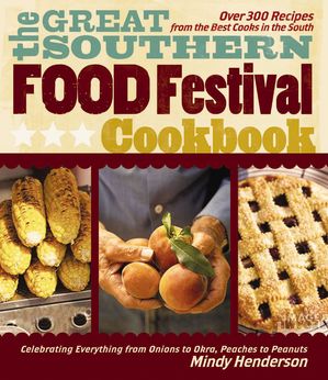 The Great Southern Food Festival Cookbook Celebrating Everything from Peaches to Peanuts, Onions to Okra【電子書籍】[ Mindy Henderson ]