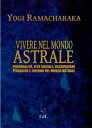 Vivere nel Mondo Astrale La Vita dopo la Morte【電子書籍】 Yogi Ramacharaka