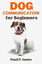 Dog Communication for Beginners The Ultimate Ways to Master Canine Communication...
