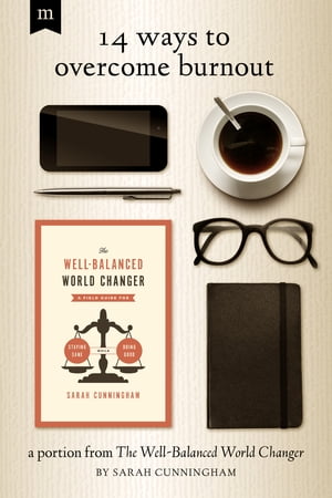 14 Ways to Overcome Burnout A Portion from The Well-Balanced World ChangerŻҽҡ[ Sarah Cunningham ]