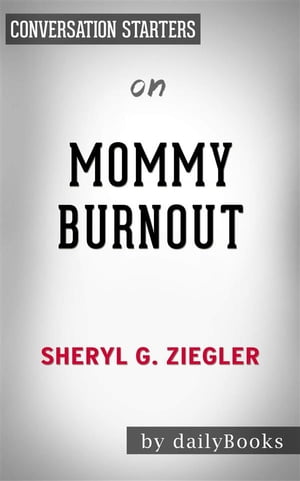 Mommy Burnout: How to Reclaim Your Life and Raise Healthier Children in the Process by Dr. Sheryl G. Ziegler | Conversation Starters