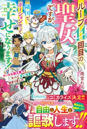 ループ11回目の聖女ですが、隣国でポーション作って幸せになります！～クールな国王陛下を救ったら、甘い求愛が始まりました～