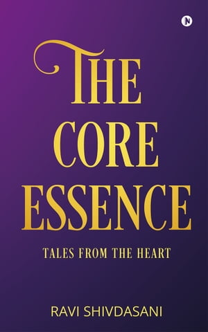 The Core Essence Tales from the Heart【電子書籍】 Ravi Shivdasani