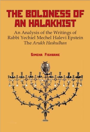 The Boldness of a Halakhist: An Analysis of the Writings of Rabbi Yechiel Mechel Halevi Epsteins "The Arukh Hashulhan"