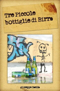 Tre piccole bottiglie di birra【電子書籍】[ Giuseppe Faedda ]