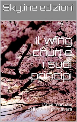 Il wing chun e i suoi principi【電子書籍】[ Skyline Edizioni ]