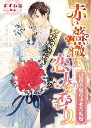 赤い薔薇は恋人の香り 〜没落令嬢の幸せな結婚〜