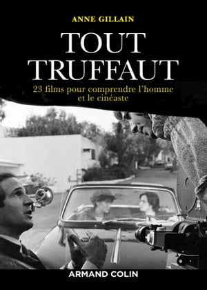 Tout Truffaut 23 films pour comprendre l'homme et le cin?aste【電子書籍】[ Anne Gillain ]