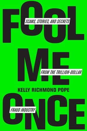 Fool Me Once Scams, Stories, and Secrets from the Trillion-Dollar Fraud Industry【電子書籍】 Kelly Richmond Pope