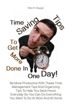Time Saving Tips To Get More Done In One Day!