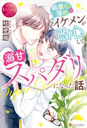 執着心薄めのイケメンが改心して、溺甘スパダリになった話。【電子書籍】[ 桔梗楓 ]