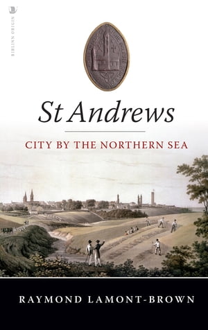 St Andrews City by the Northern Sea【電子書籍】[ Raymond Lamont-Brown ]