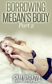 Borrowing Megan's Body Part 2 (Body Swap Erotica)Żҽҡ[ Irma Marazza ]