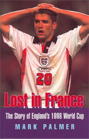 Lost in France: The Story of England's 1998 World Cup Campaign