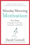Monday Morning Motivation Five Steps to Energize Your Team, Customers, and Profits【電子書籍】[ David Cottrell ]