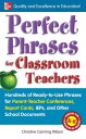 Perfect Phrases for Classroom Teachers : Hundreds of Ready-to-Use Phrases for Parent-Teacher Conferences, Report Cards, IEPs and Other School: Hundreds of Ready-to-Use Phrases for Parent-Teacher Conferences, Report Cards, IEPs and Other 