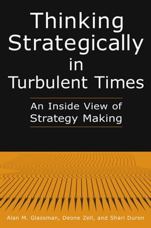 Thinking Strategically in Turbulent Times: An Inside View of Strategy Making An Inside View of Strategy MakingŻҽҡ[ Alan M. Glassman ]