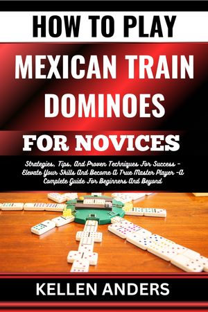 HOW TO PLAY MEXICAN TRAIN DOMINOES FOR NOVICES