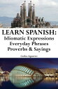 Learn Spanish: Spanish Idiomatic Expressions Everyday Phrases Proverbs Sayings【電子書籍】 Carlos Aguerro