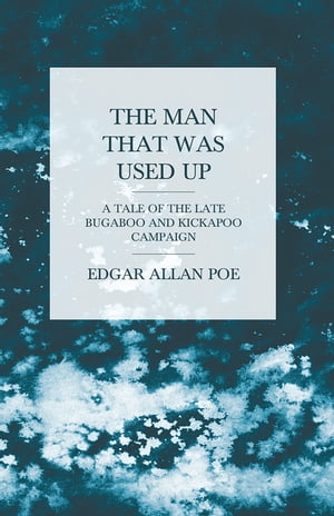 The Man that was Used Up - A Tale of the Late Bugaboo and Kickapoo Campaign