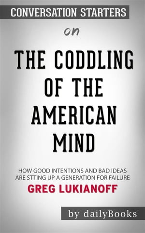 The Coddling of the American Mind: How Good Intentions and Bad Ideas Are Setting Up a Generation for Failure by Greg Lukianoff  | Conversation Starters