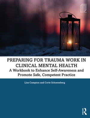 Preparing for Trauma Work in Clinical Mental Health A Workbook to Enhance Self-Awareness and Promote Safe, Competent Practice