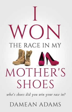 I Won The Race In My Mother's Shoes【電子書籍】[ Damean Adams ]