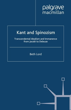 Kant and Spinozism Transcendental Idealism and Immanence from Jacobi to Deleuze