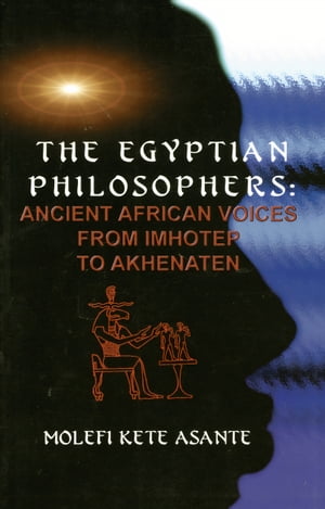 The Egyptian Philosophers Ancient African Voices from Imhotep to Akhenaten【電子書籍】[ Molefi Kete Asante ]