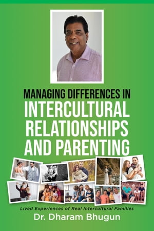 Managing Differences in Intercultural Relationships and Parenting Lived Experiences of Real Intercultural Families【電子書籍】[ Dr. Dharam Bhugun ]