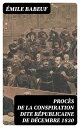 Proc?s de la conspiration dite r?publicaine de d?cembre 1830 Avec les pi?ces in?dites et les notices biographiques sur les principaux accus?s