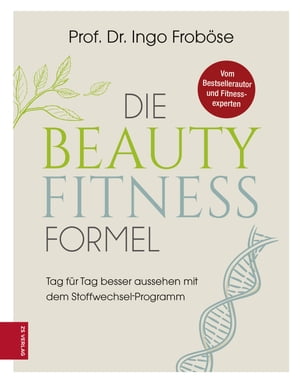 Die Beauty-Fitness-Formel Tag f?r Tag besser aussehen mit dem Stoffwechsel-Programm【電子書籍】[ Ingo Frob?se ]