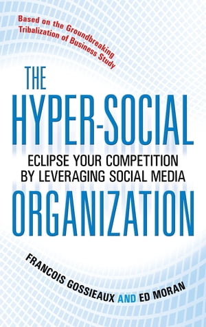 The Hyper-Social Organization: Eclipse Your Competition by Leveraging Social Media【電子書籍】[ Francois Gossieaux ]