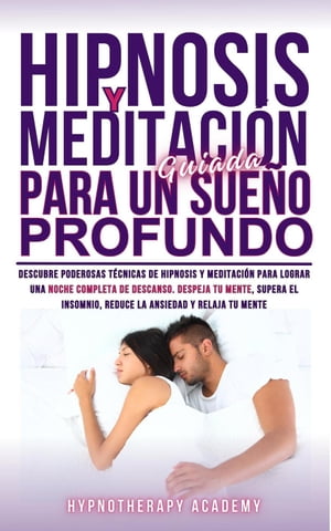 Hipnosis Y Meditación Guiada Para Un Sueño Profundo: Descubre Poderosas Técnicas De Hipnosis Y Meditación Para Lograr Una Noche Completa De Descanso. Supera El Insomnio, La Ansiedad Y Relaja Tu Mente