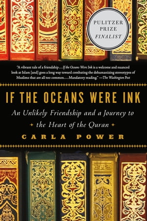 If the Oceans Were Ink An Unlikely Friendship and a Journey to the Heart of the Quran【電子書籍】 Carla Power