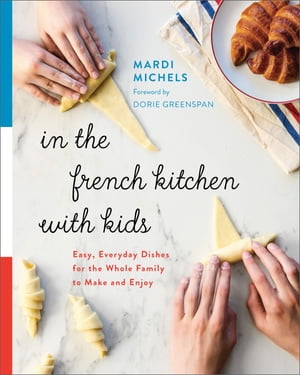 楽天楽天Kobo電子書籍ストアIn the French Kitchen with Kids Easy, Everyday Dishes for the Whole Family to Make and Enjoy: A Cookbook【電子書籍】[ Mardi Michels ]
